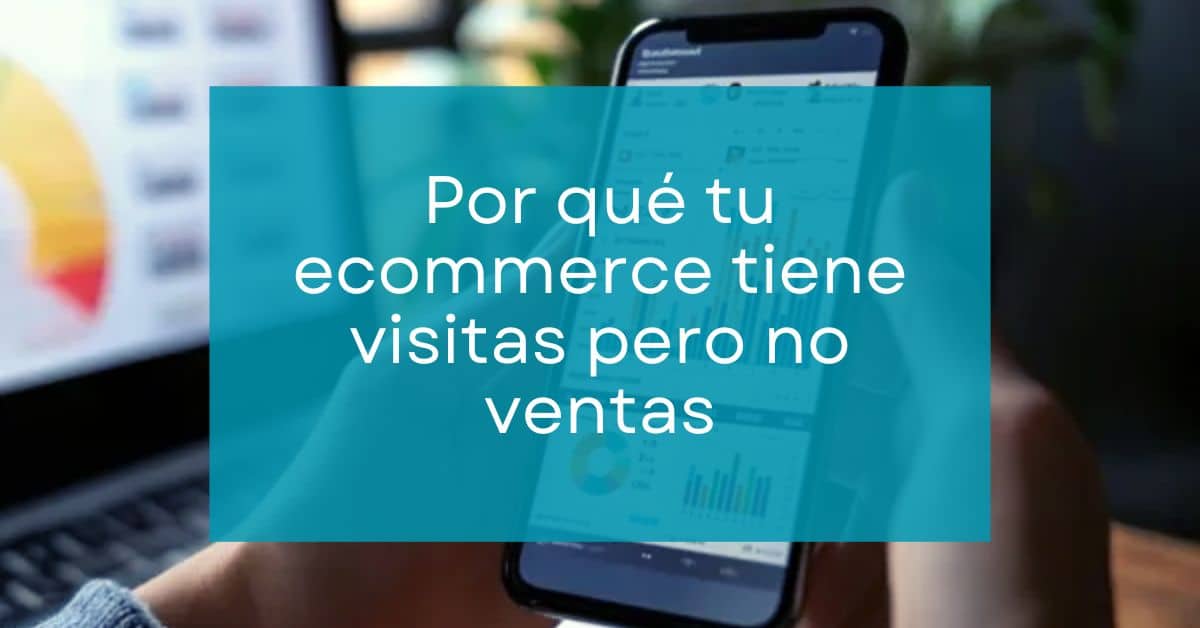 Por qué tu ecommerce tiene visitas pero no ventas